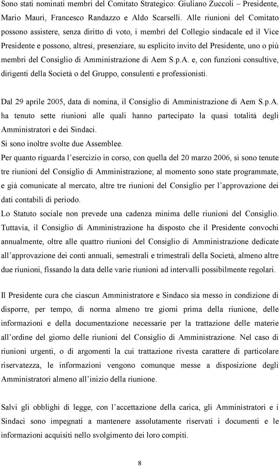 più membri del Consiglio di Amministrazione di Aem S.p.A. e, con funzioni consultive, dirigenti della Società o del Gruppo, consulenti e professionisti.