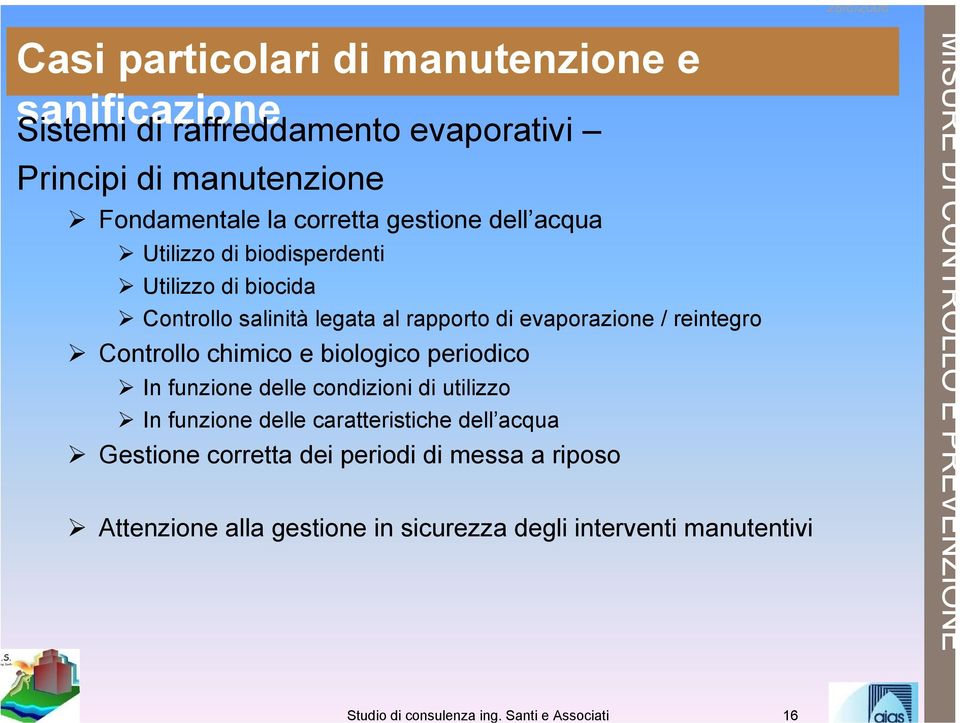 evaporazione / reintegro Controllo chimico e biologico periodico In funzione delle condizioni di utilizzo In funzione delle