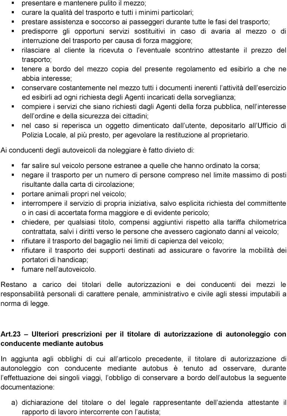 del trasporto; tenere a bordo del mezzo copia del presente regolamento ed esibirlo a che ne abbia interesse; conservare costantemente nel mezzo tutti i documenti inerenti l attività dell esercizio ed