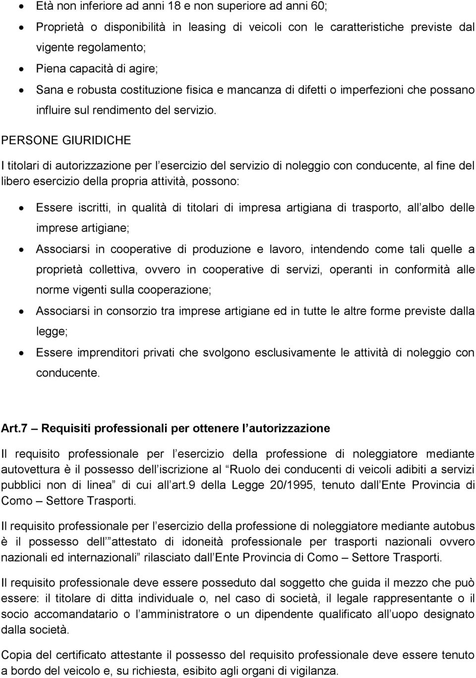 PERSONE GIURIDICHE I titolari di autorizzazione per l esercizio del servizio di noleggio con conducente, al fine del libero esercizio della propria attività, possono: Essere iscritti, in qualità di