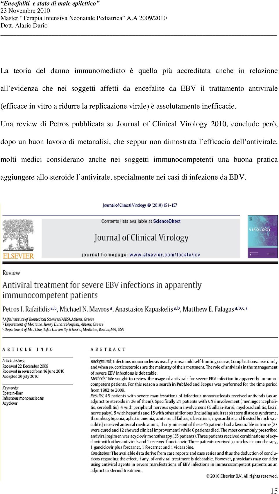 Una review di Petros pubblicata su Journal of Clinical Virology 2010, conclude però, dopo un buon lavoro di metanalisi, che seppur non dimostrata