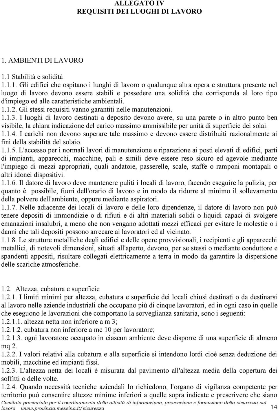 1 Stabilità e solidità 1.1.1. Gli edifici che ospitano i luoghi di lavoro o qualunque altra opera e struttura presente nel luogo di lavoro devono essere stabili e possedere una solidità che