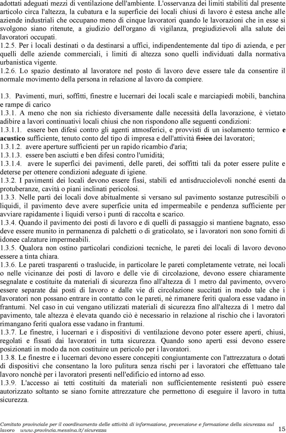 lavoratori quando le lavorazioni che in esse si svolgono siano ritenute, a giudizio dell'organo di vigilanza, pregiudizievoli alla salute dei lavoratori occupati. 1..5.