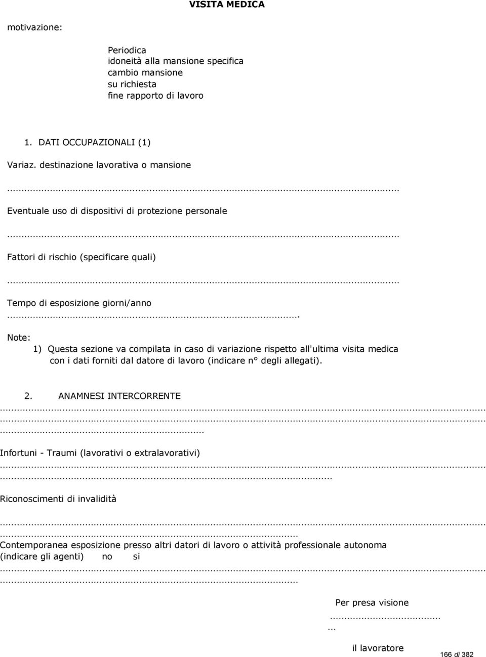 Note: 1) Questa sezione va compilata in caso di variazione rispetto all'ultima visita medica con i dati forniti dal datore di lavoro (indicare n degli allegati).