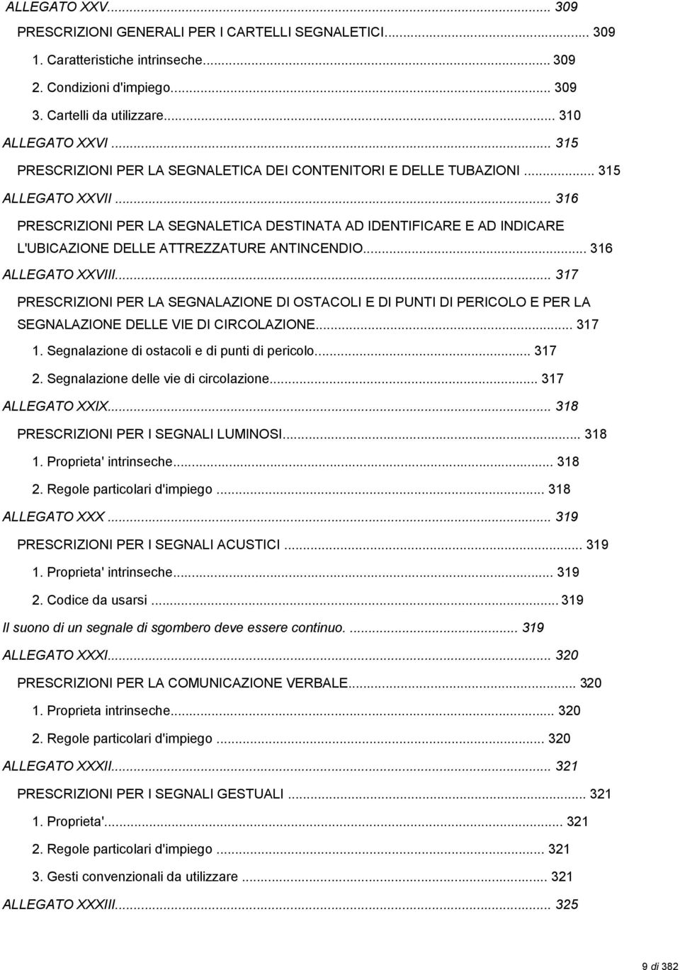 .. 316 PRESCRIZIONI PER LA SEGNALETICA DESTINATA AD IDENTIFICARE E AD INDICARE L'UBICAZIONE DELLE ATTREZZATURE ANTINCENDIO... 316 ALLEGATO XXVIII.