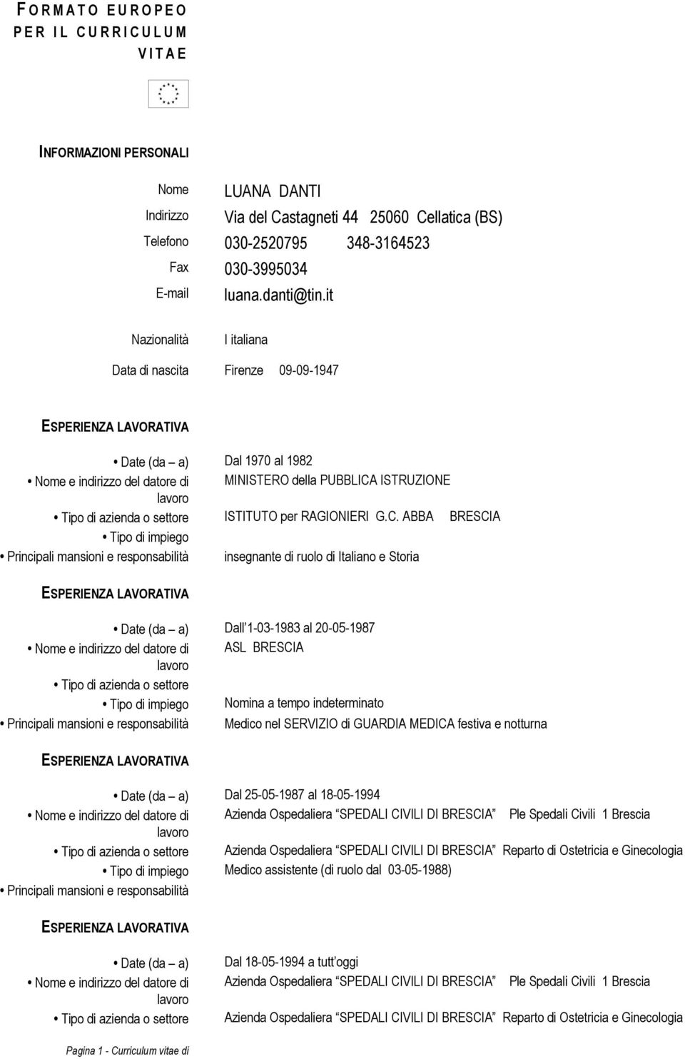 it Nazionalità I italiana Data di nascita Firenze 09-09-1947 Date (da a) Dal 1970 al 1982 Nome e indirizzo del datore di MINISTERO della PUBBLICA ISTRUZIONE Tipo di azienda o settore ISTITUTO per