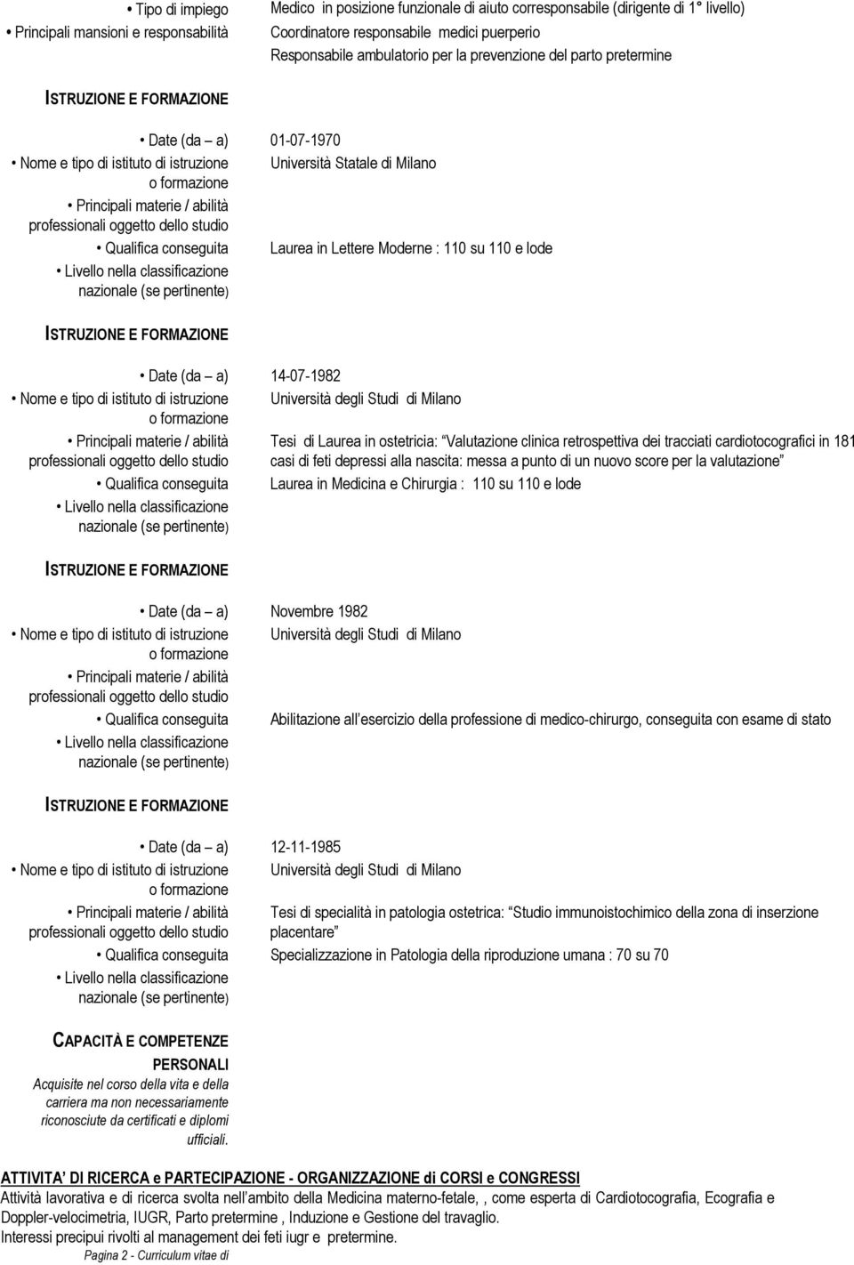 studio Qualifica conseguita Laurea in Lettere Moderne : 110 su 110 e lode Date (da a) 14-07-1982 Principali materie / abilità Tesi di Laurea in ostetricia: Valutazione clinica retrospettiva dei