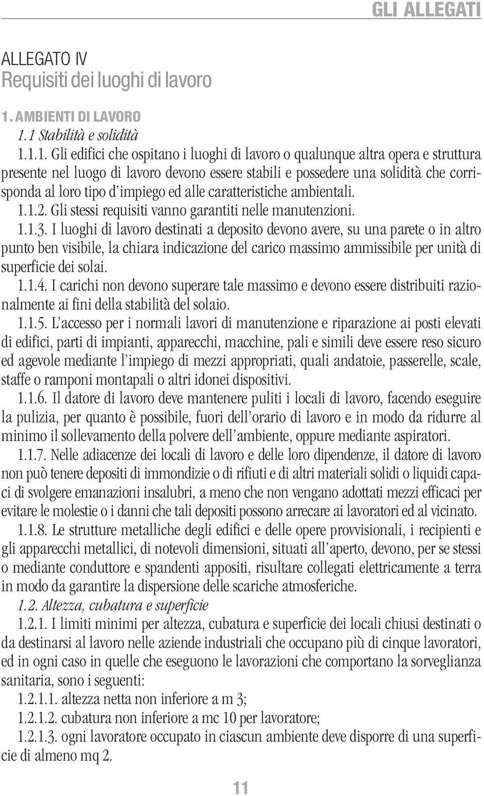 1 Stabilità e solidità 1.1.1. Gli edifici che ospitano i luoghi di lavoro o qualunque altra opera e struttura presente nel luogo di lavoro devono essere stabili e possedere una solidità che