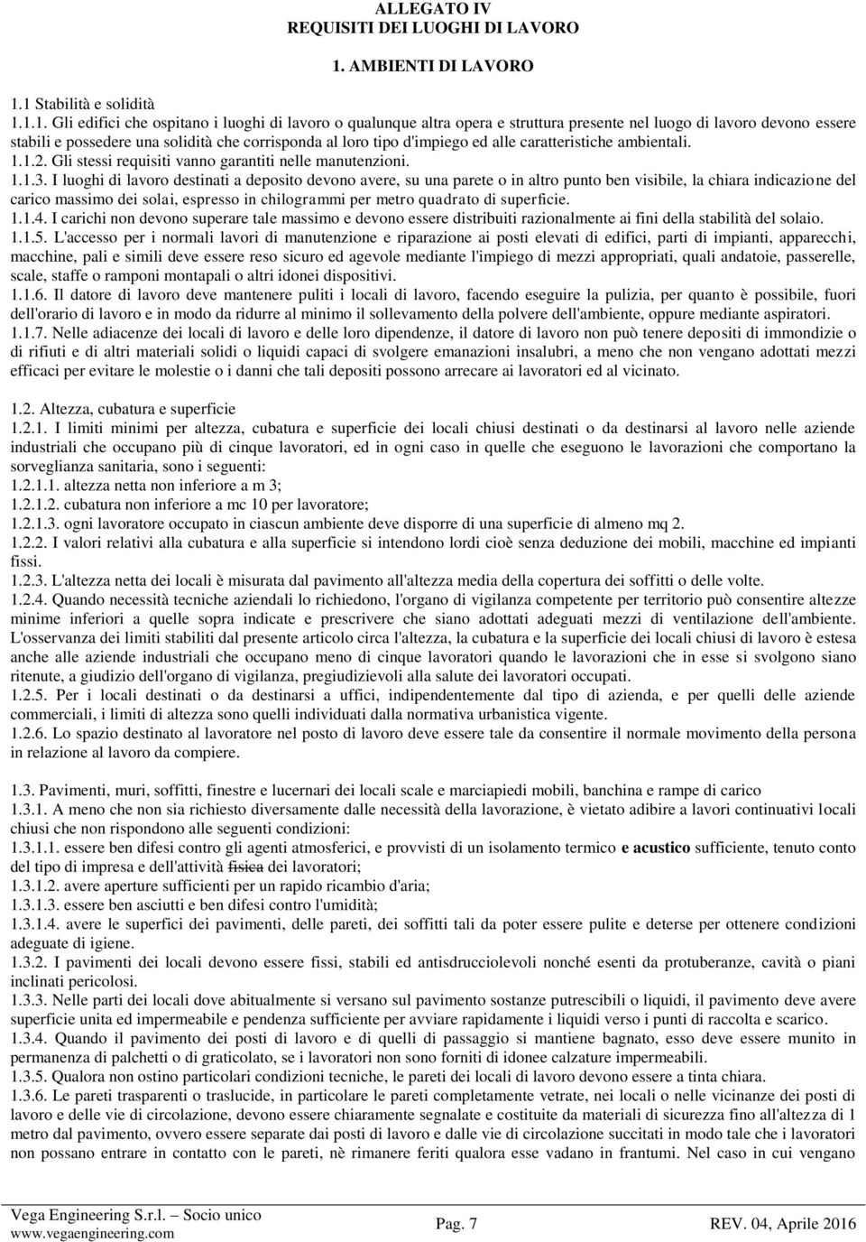 1 Stabilità e solidità 1.1.1. Gli edifici che ospitano i luoghi di lavoro o qualunque altra opera e struttura presente nel luogo di lavoro devono essere stabili e possedere una solidità che