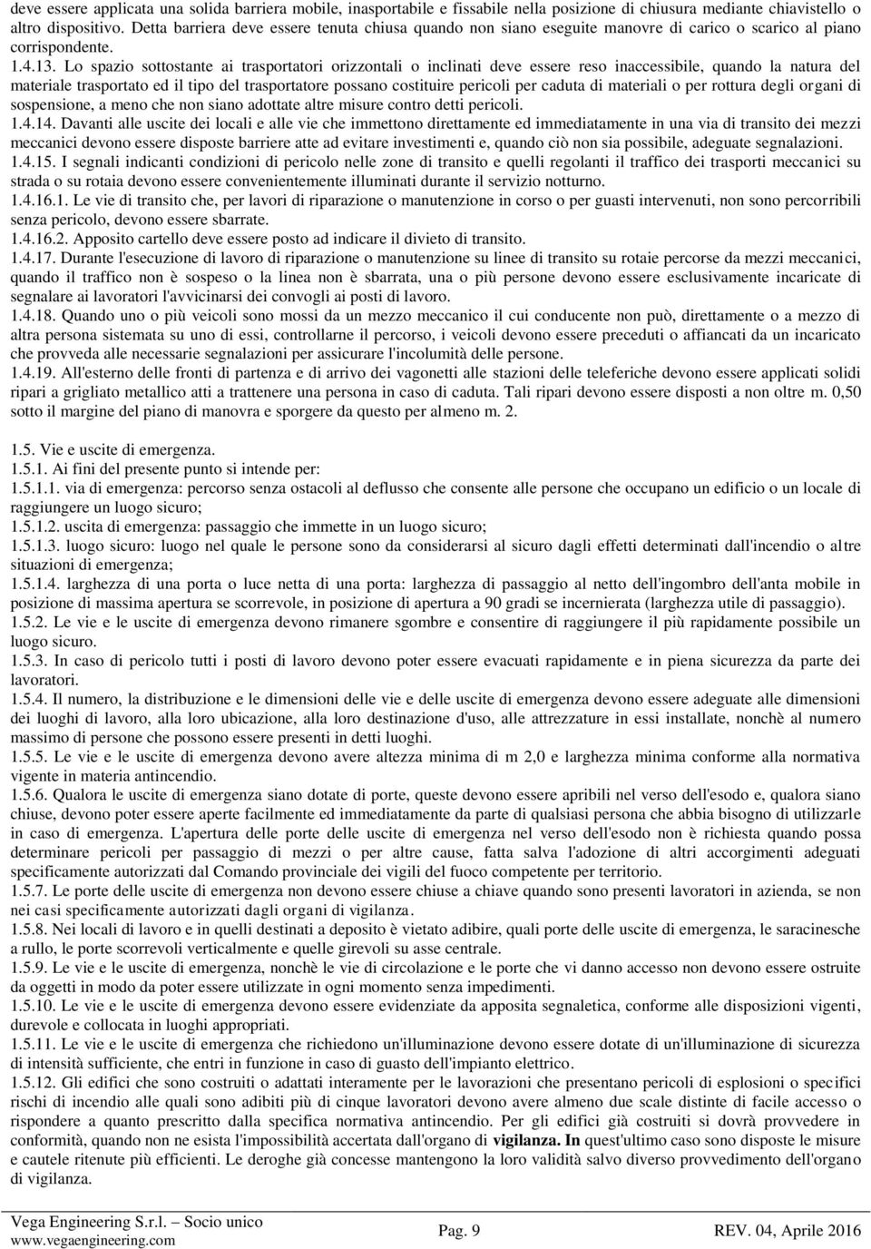 Lo spazio sottostante ai trasportatori orizzontali o inclinati deve essere reso inaccessibile, quando la natura del materiale trasportato ed il tipo del trasportatore possano costituire pericoli per