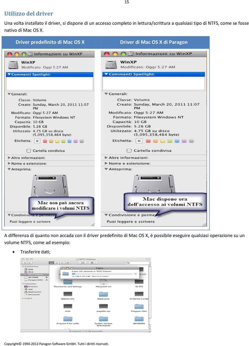 Driver predefinito di Mac OS X Driver di Mac OS X di Paragon A differenza di quanto non accada con