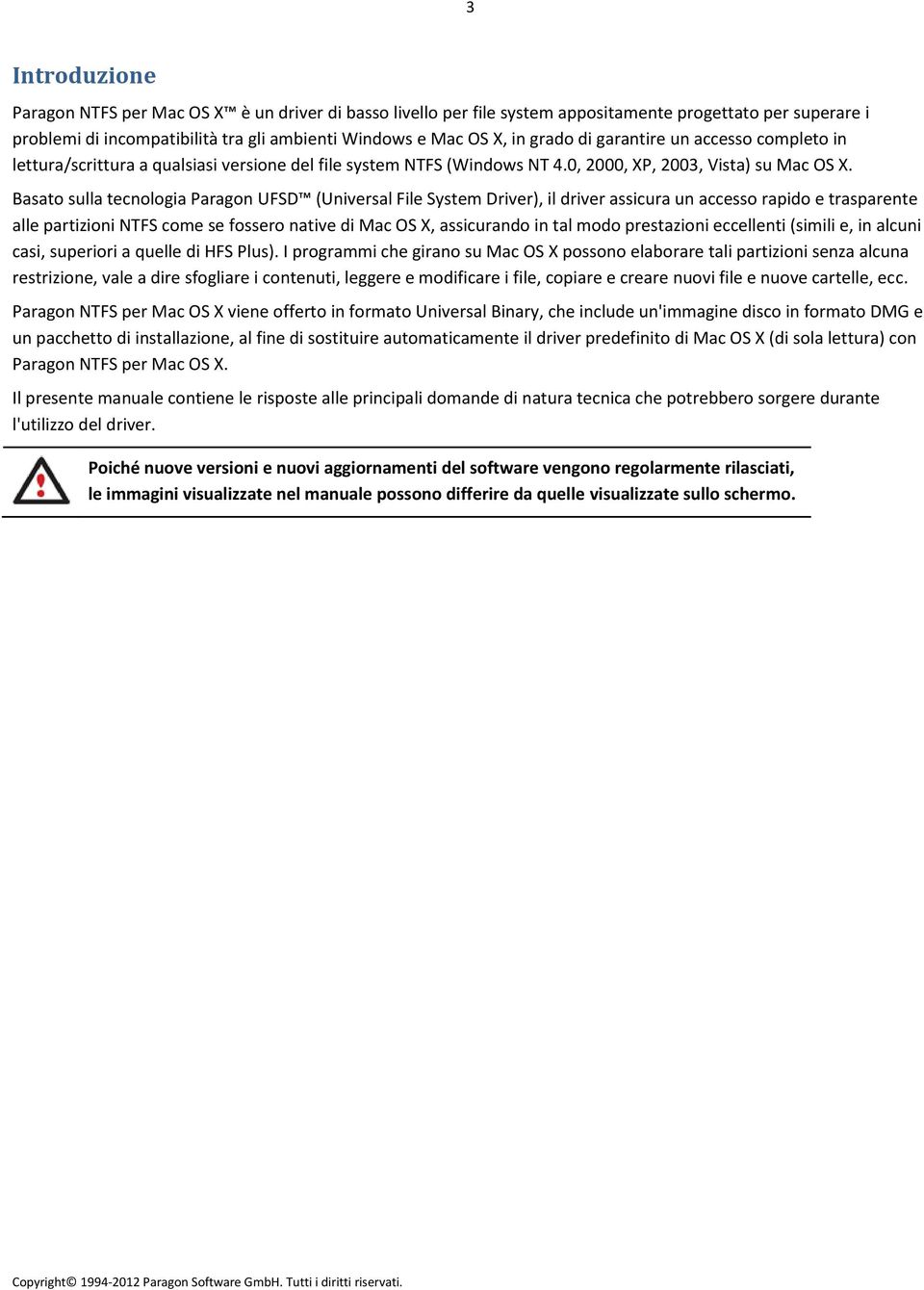 Basato sulla tecnologia Paragon UFSD (Universal File System Driver), il driver assicura un accesso rapido e trasparente alle partizioni NTFS come se fossero native di Mac OS X, assicurando in tal