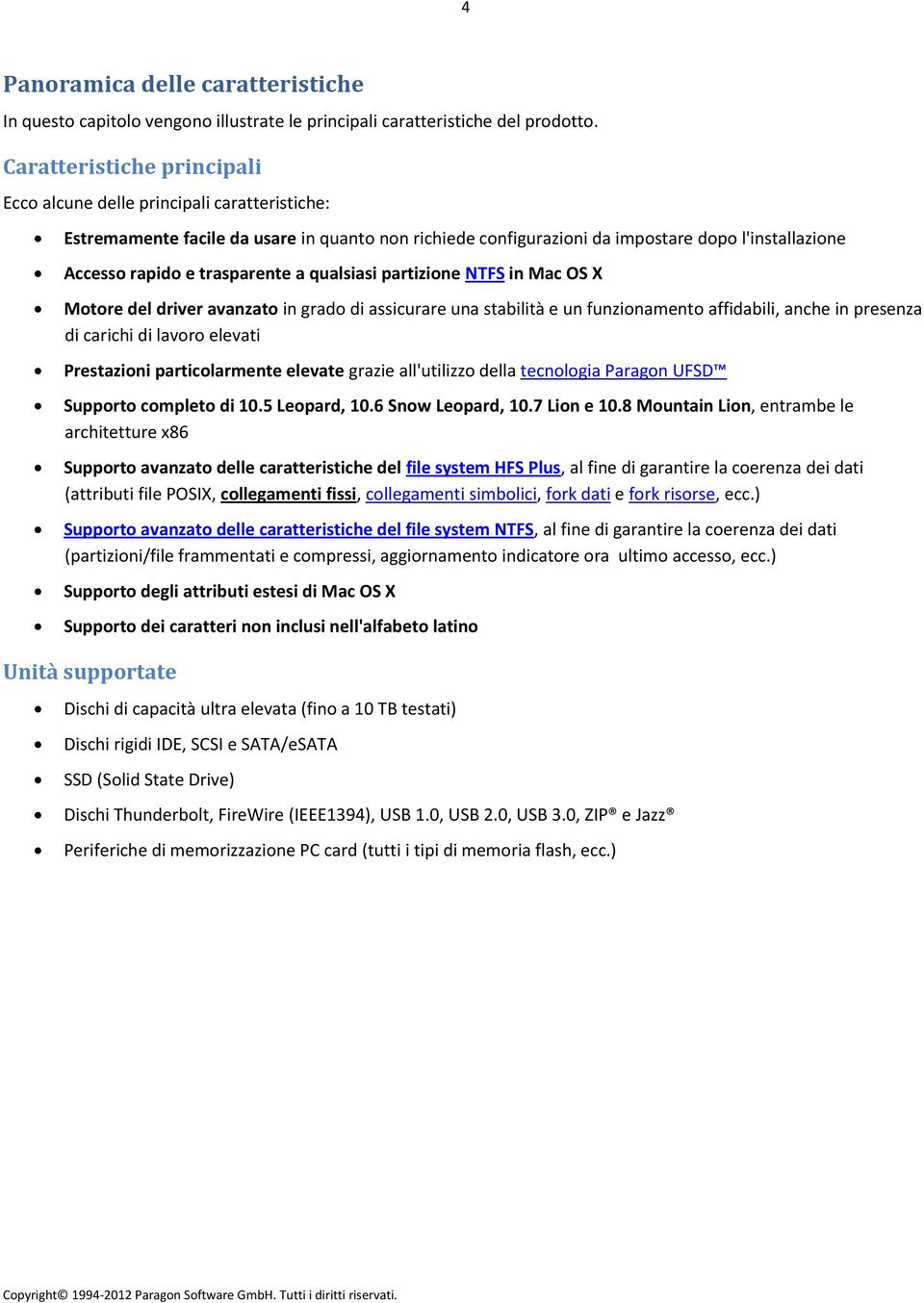 trasparente a qualsiasi partizione NTFS in Mac OS X Motore del driver avanzato in grado di assicurare una stabilità e un funzionamento affidabili, anche in presenza di carichi di lavoro elevati