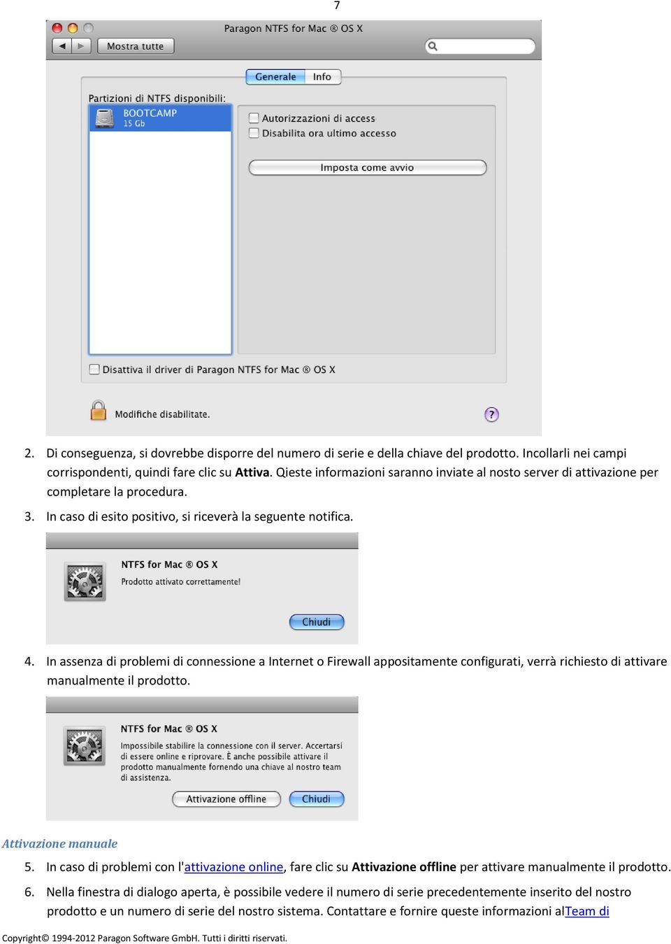 In assenza di problemi di connessione a Internet o Firewall appositamente configurati, verrà richiesto di attivare manualmente il prodotto. Attivazione manuale 5.