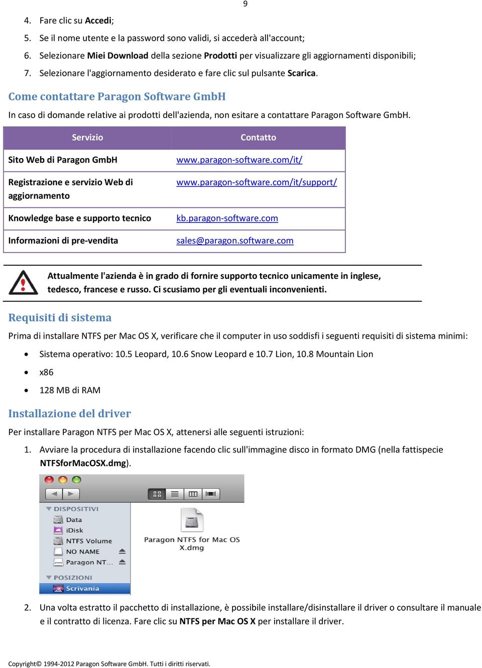 Come contattare Paragon Software GmbH In caso di domande relative ai prodotti dell'azienda, non esitare a contattare Paragon Software GmbH.