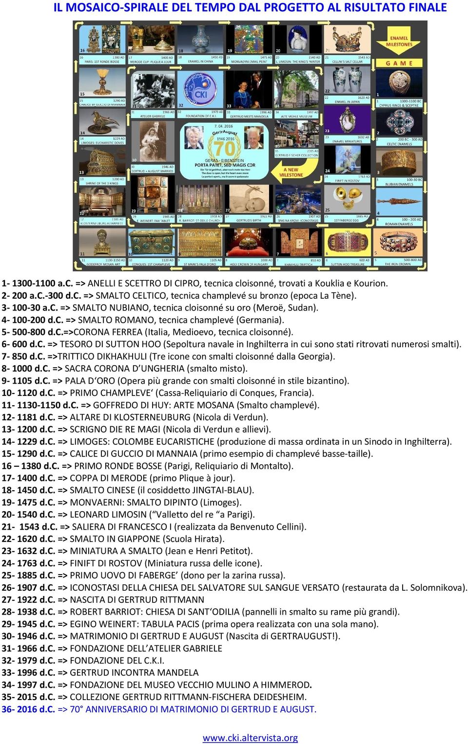 6-600 d.c. => TESORO DI SUTTON HOO (Sepoltura navale in Inghilterra in cui sono stati ritrovati numerosi smalti). 7-850 d.c. =>TRITTICO DIKHAKHULI (Tre icone con smalti cloisonné dalla Georgia).