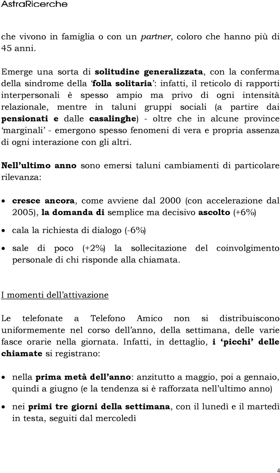 relazionale, mentre in taluni gruppi sociali (a partire dai pensionati e dalle casalinghe) - oltre che in alcune province marginali - emergono spesso fenomeni di vera e propria assenza di ogni