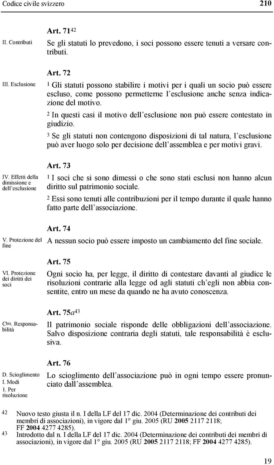 2 In questi casi il motivo dell esclusione non può essere contestato in giudizio.