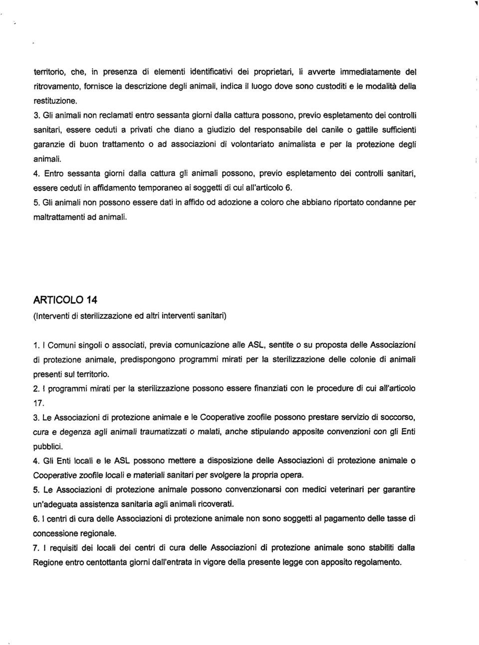 Gli animali non reclamati entro sessanta giorni dalla cattura possono, previo espletamento dei controlli sanitari, essere ceduti a privati che diano a giudizio del responsabile del canile o gattile