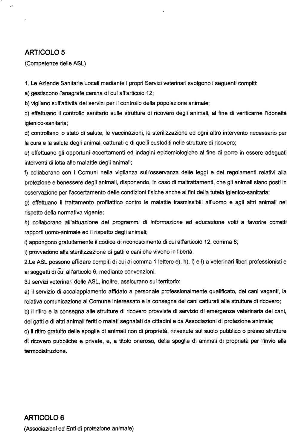 controllo della popolazione animale; c) effettuano il controllo sanitario sulle strutture di ricovero degli animali, al fine di verificarne l idoneità igienico-sanitaria; d) controllano lo stato di