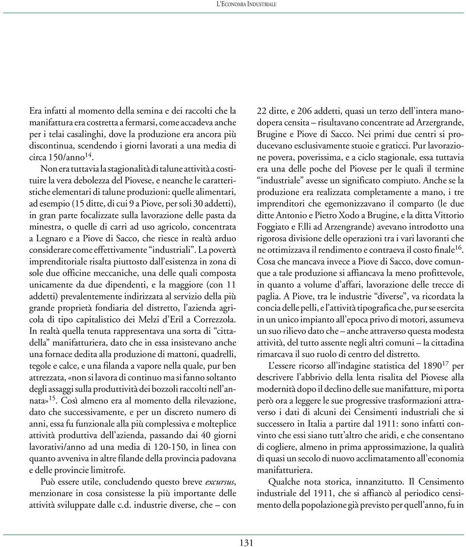 Non era tuttavia la stagionalità di talune attività a costituire la vera debolezza del Piovese, e neanche le caratteristiche elementari di talune produzioni: quelle alimentari, ad esempio (15 ditte,