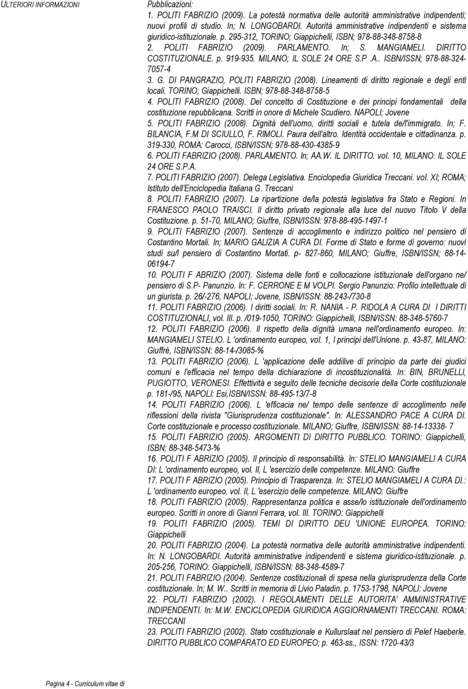 DIRITTO COSTITUZIONALE. p. 919-935. MILANO; IL SOLE 24 ORE S.P.A.. ISBN/ISSN; 978-88-324-7057-4 3. G. DI PANGRAZIO, POLITI FABRIZIO (2008). Lineamenti di diritto regionale e degli enti locali.