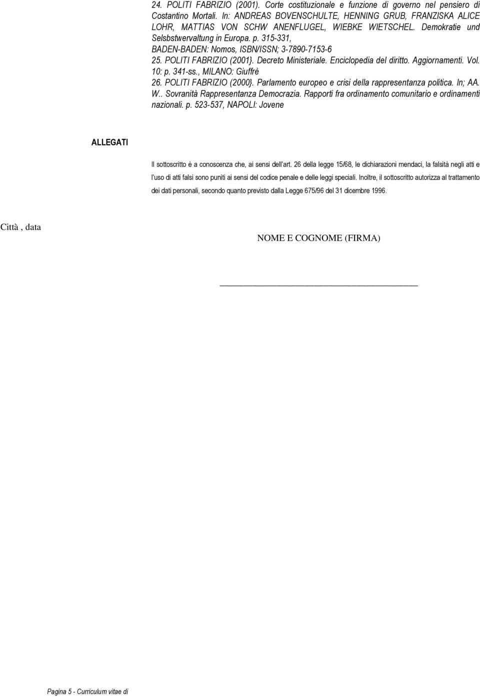 315-331, BADEN-BADEN: Nomos, ISBN/ISSN; 3-7890-7153-6 25. POLITI FABRIZIO (2001}. Decreto Ministeriale. Enciclopedia del diritto. Aggiornamenti. Vol. 10: p. 341-ss., MILANO: Giuffrè 26.
