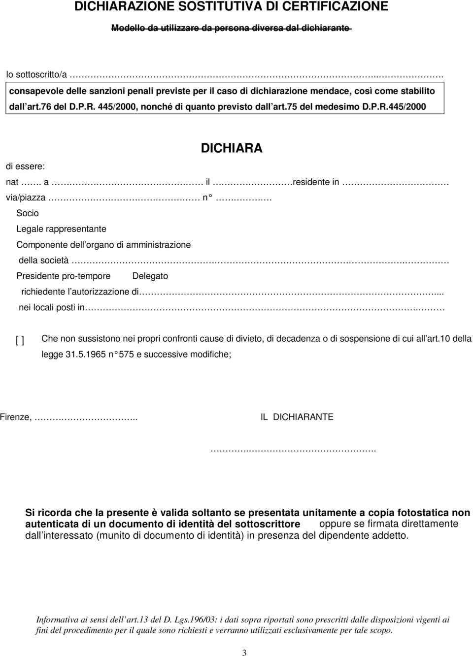 a il residente in via/piazza n. Socio Legale rappresentante Componente dell organo di amministrazione della società. Presidente pro-tempore Delegato richiedente l autorizzazione di.