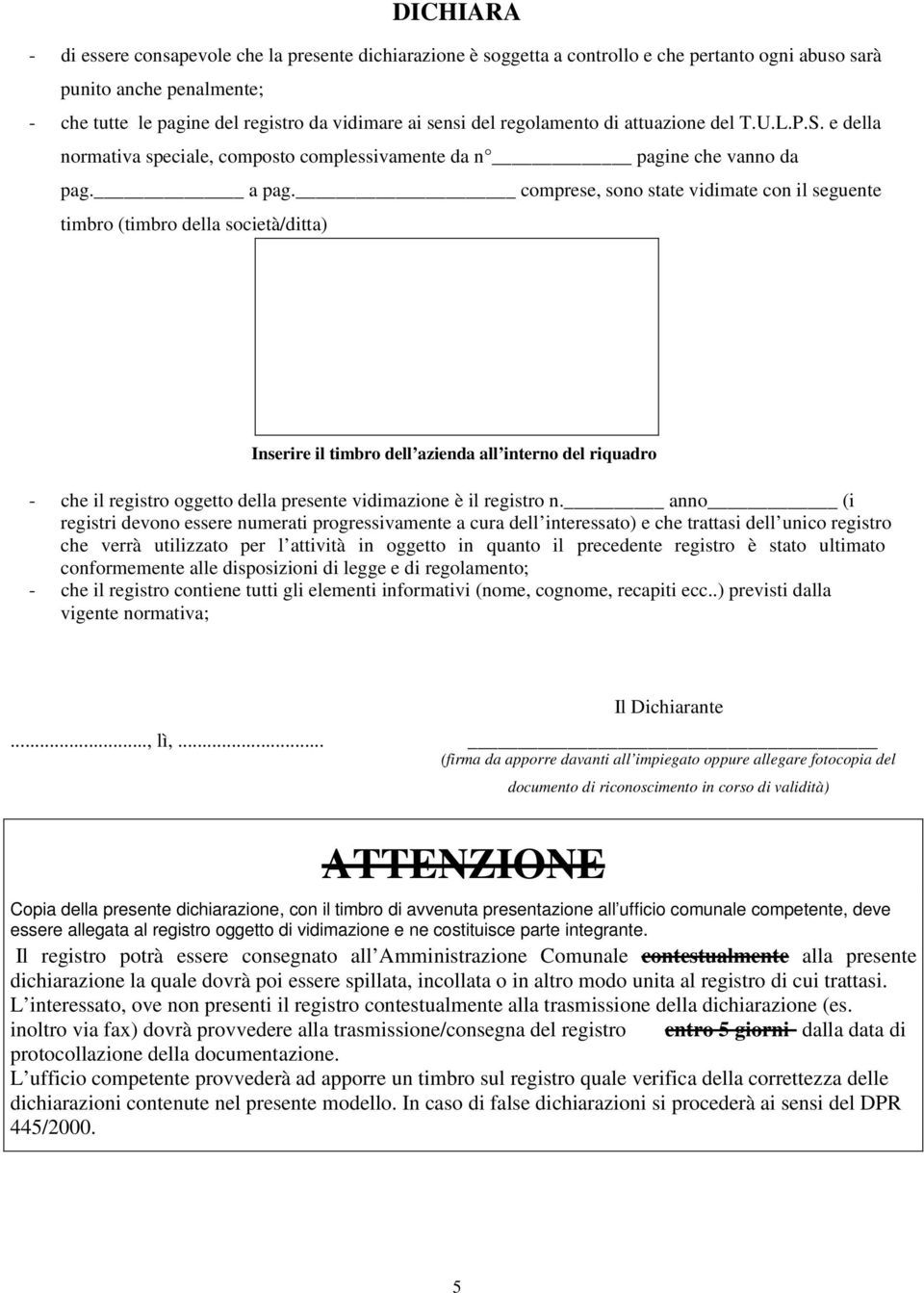 comprese, sono state vidimate con il seguente timbro (timbro della società/ditta) Inserire il timbro dell azienda all interno del riquadro - che il registro oggetto della presente vidimazione è il