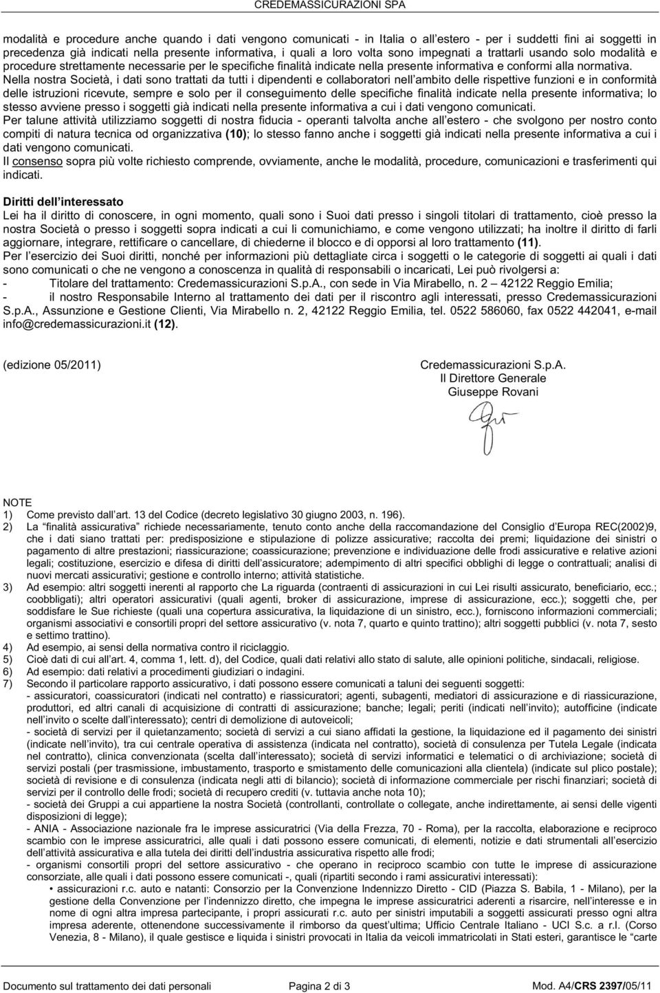 Nella nostra Società, i dati sono trattati da tutti i dipendenti e collaboratori nell ambito delle rispettive funzioni e in conformità delle istruzioni ricevute, sempre e solo per il conseguimento