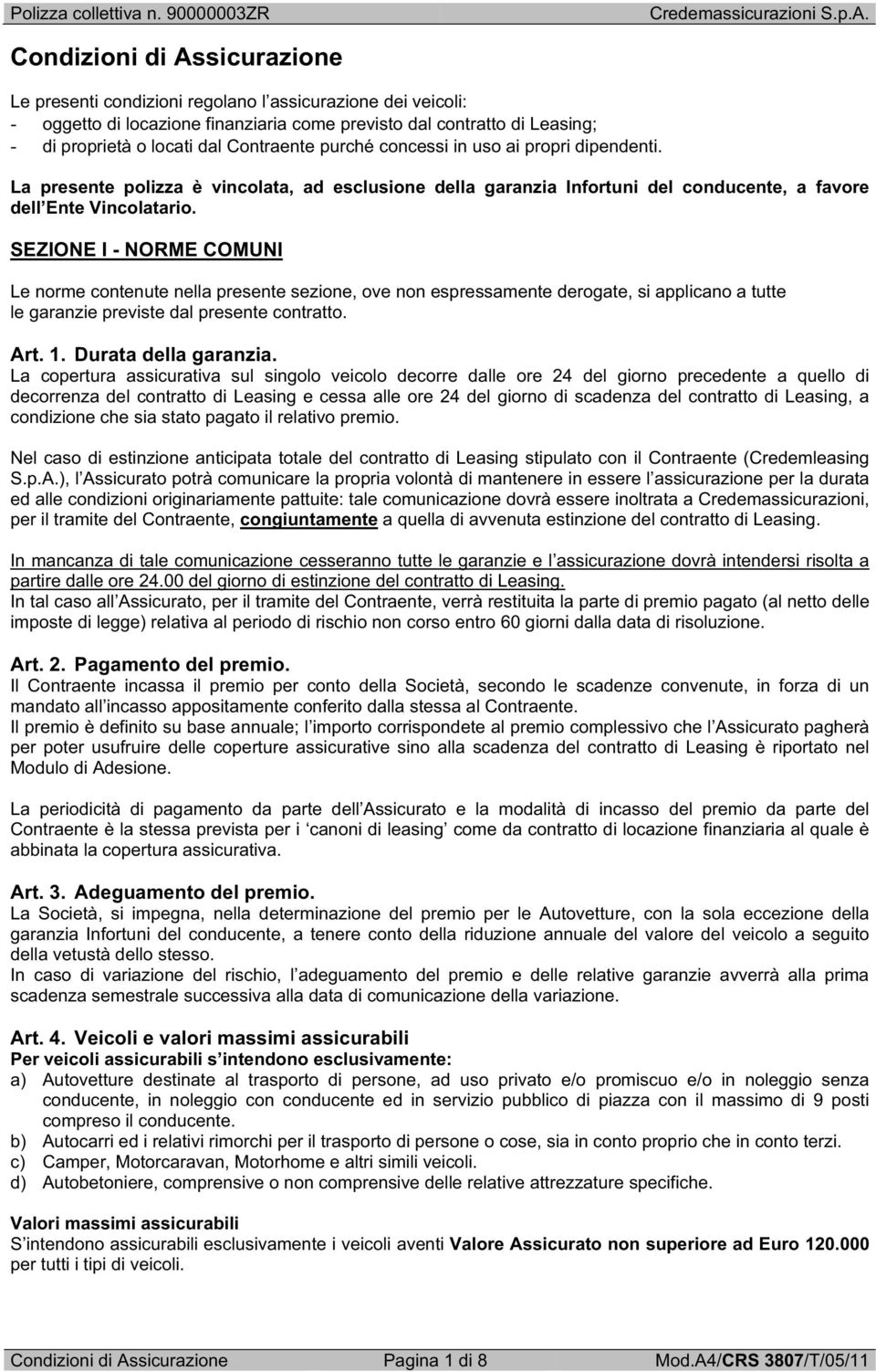 SEZIONE I - NORME COMUNI Le norme contenute nella presente sezione, ove non espressamente derogate, si applicano a tutte le garanzie previste dal presente contratto. Art. 1. Durata della garanzia.