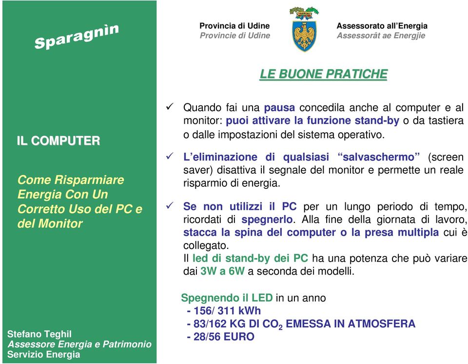 L eliminazione di qualsiasi salvaschermo (screen saver) disattiva il segnale del monitor e permette un reale risparmio di energia.