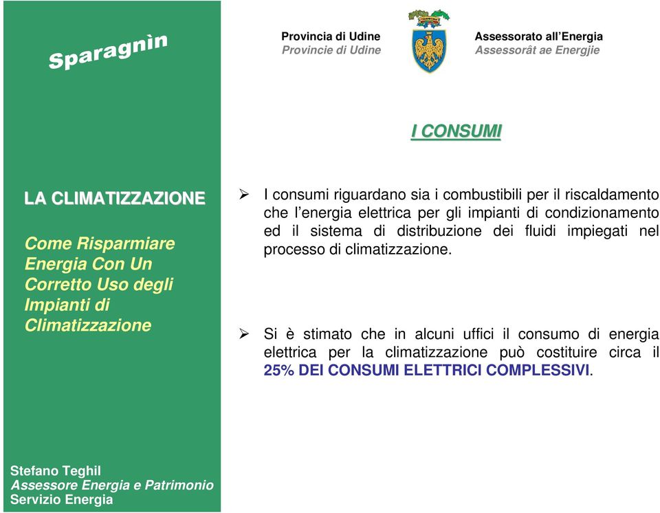 ed il sistema di distribuzione dei fluidi impiegati nel processo di climatizzazione.