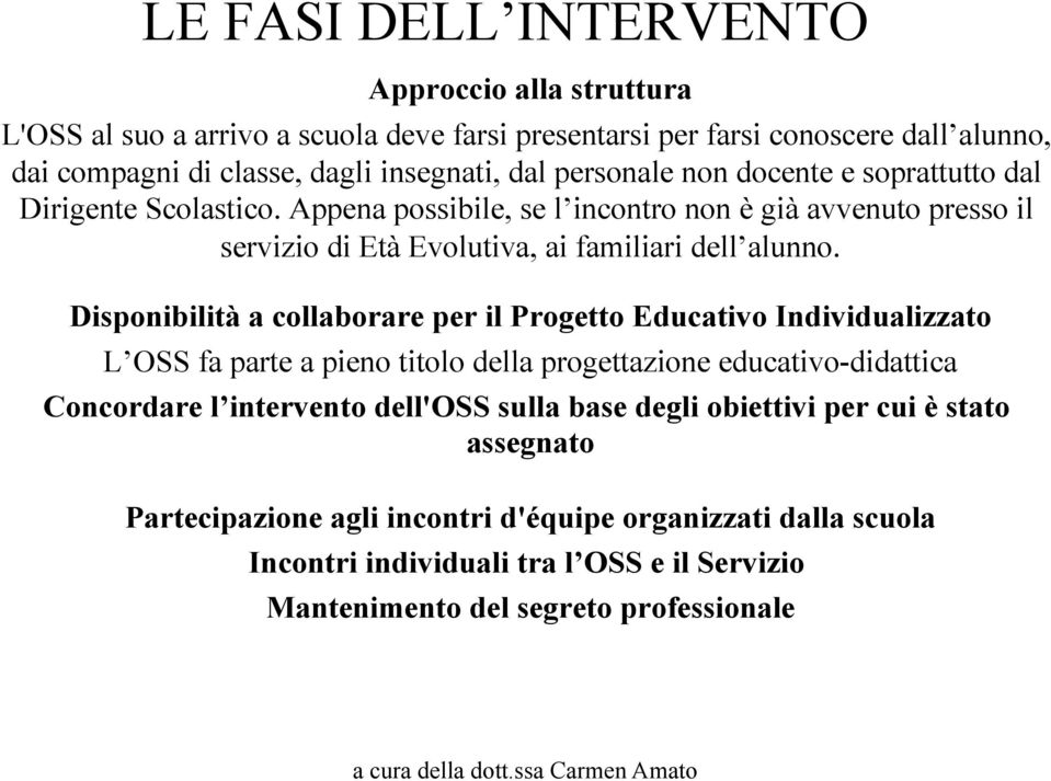 Disponibilità a collaborare per il Progetto Educativo Individualizzato L OSS fa parte a pieno titolo della progettazione educativo-didattica Concordare l intervento dell'oss sulla