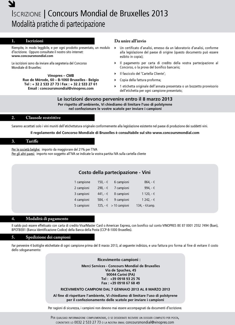 com Le iscrizioni sono da inviare alla segreteria del Concorso Mondiale di Bruxelles: Vinopres CMB Rue de Mérode, 60 B-1060 Bruxelles - Belgio Tel : + 32 2 533 27 73 Fax : + 32 2 533 27 61 Email :