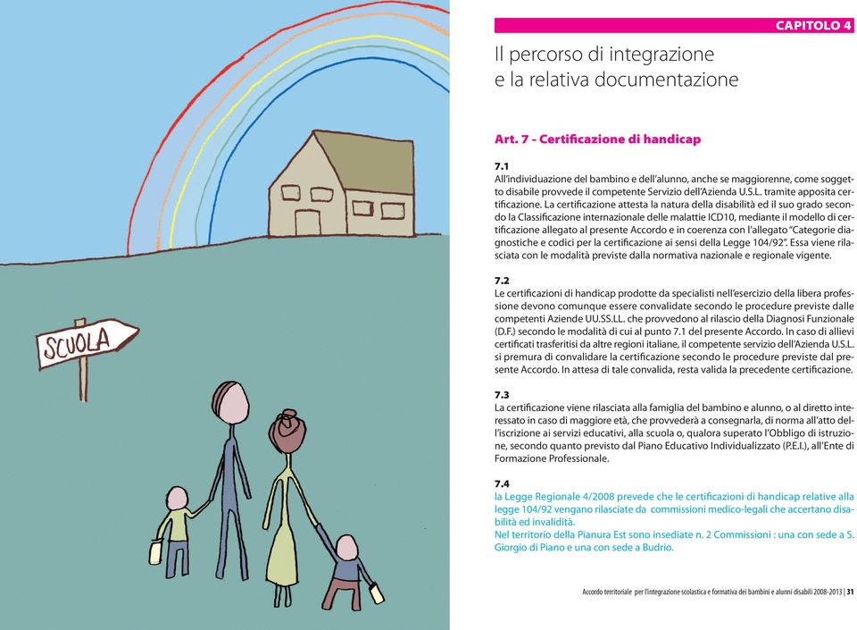 La certificazione attesta la natura della disabilità ed il suo grado secondo la Classificazione internazionale delle malattie ICD10, mediante il modello di certificazione allegato al presente Accordo