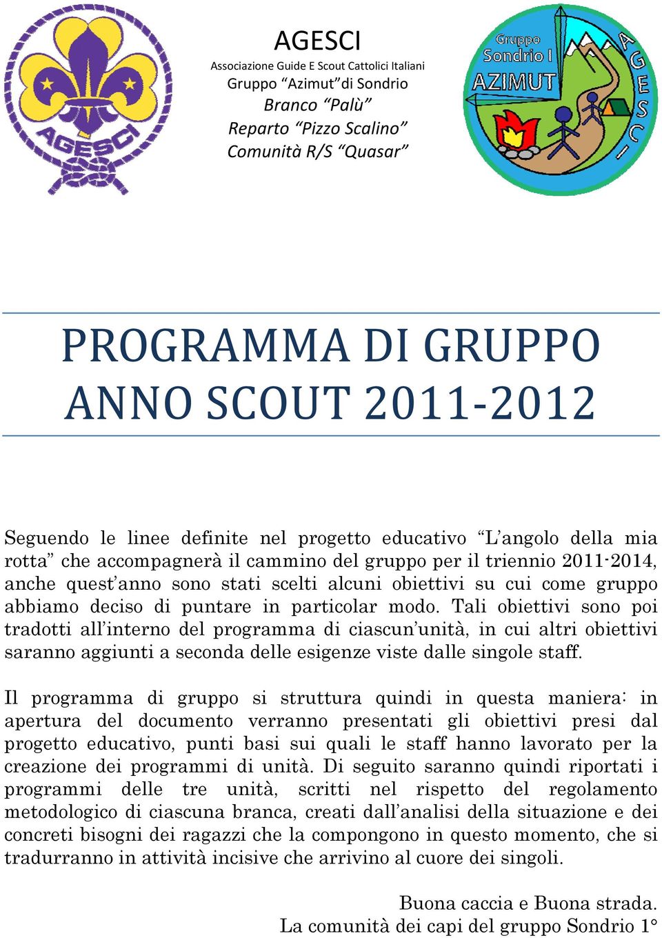 di puntare in particolar modo. Tali obiettivi sono poi tradotti all interno del programma di ciascun unità, in cui altri obiettivi saranno aggiunti a seconda delle esigenze viste dalle singole staff.