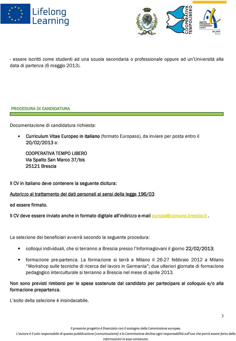 Spalto San Marco 37/bis 25121 Brescia Il CV in italiano deve contenere la seguente dicitura: Autorizzo al trattamento dei dati personali ai sensi della legge 196/03 ed essere firmato.