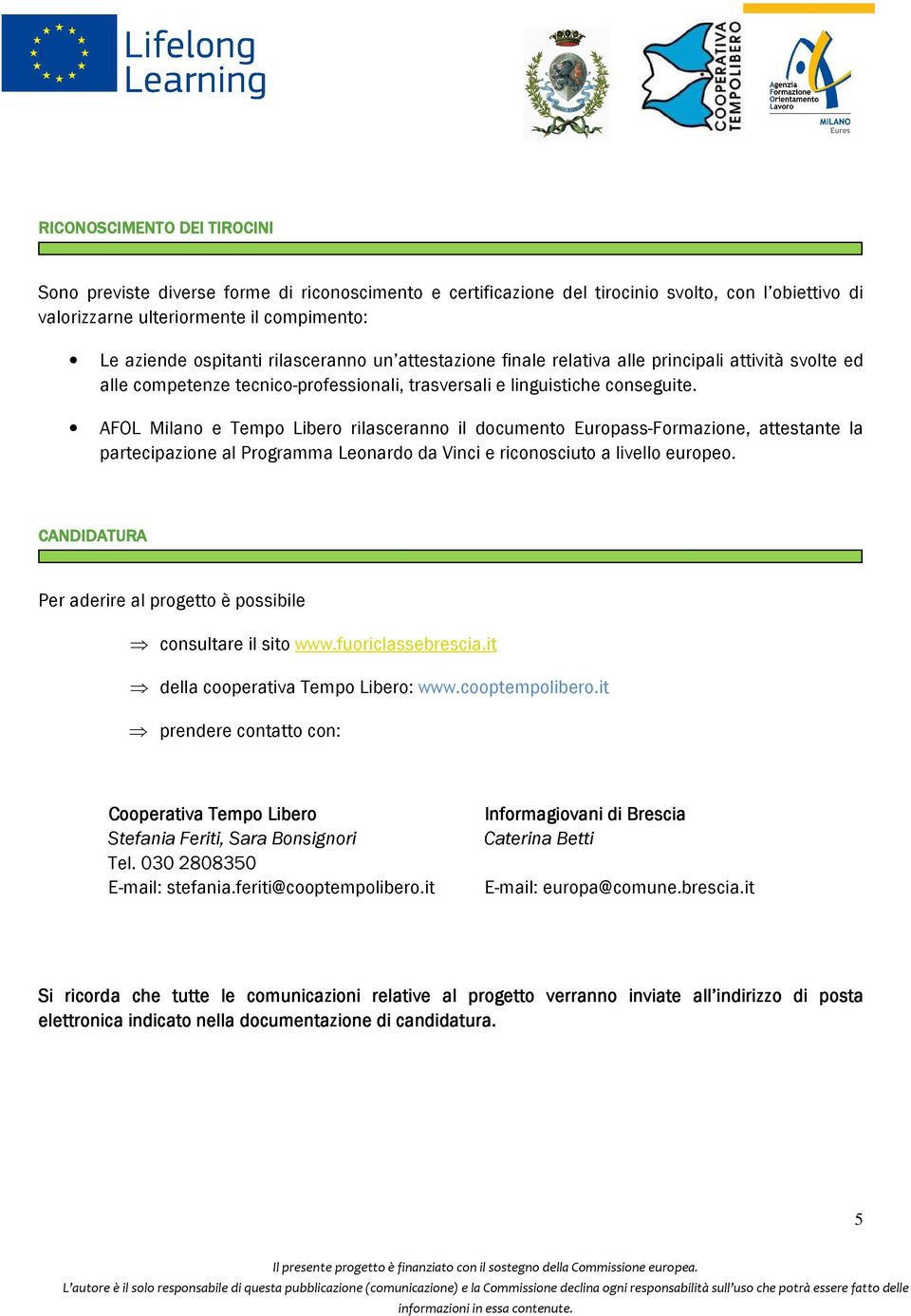 AFOL Milano e Tempo Libero rilasceranno il documento Europass-Formazione, attestante la partecipazione al Programma Leonardo da Vinci e riconosciuto a livello europeo.