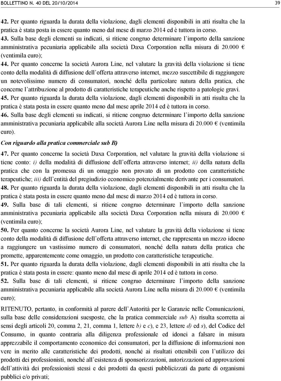 Sulla base degli elementi su indicati, si ritiene congruo determinare l importo della sanzione amministrativa pecuniaria applicabile alla società Daxa Corporation nella misura di 20.