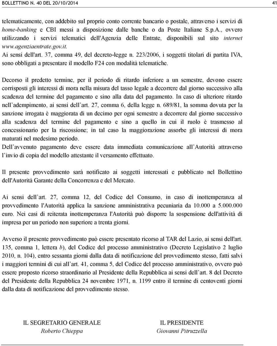 , ovvero utilizzando i servizi telematici dell'agenzia delle Entrate, disponibili sul sito internet www.agenziaentrate.gov.it. Ai sensi dell'art. 37, comma 49, del decreto-legge n.