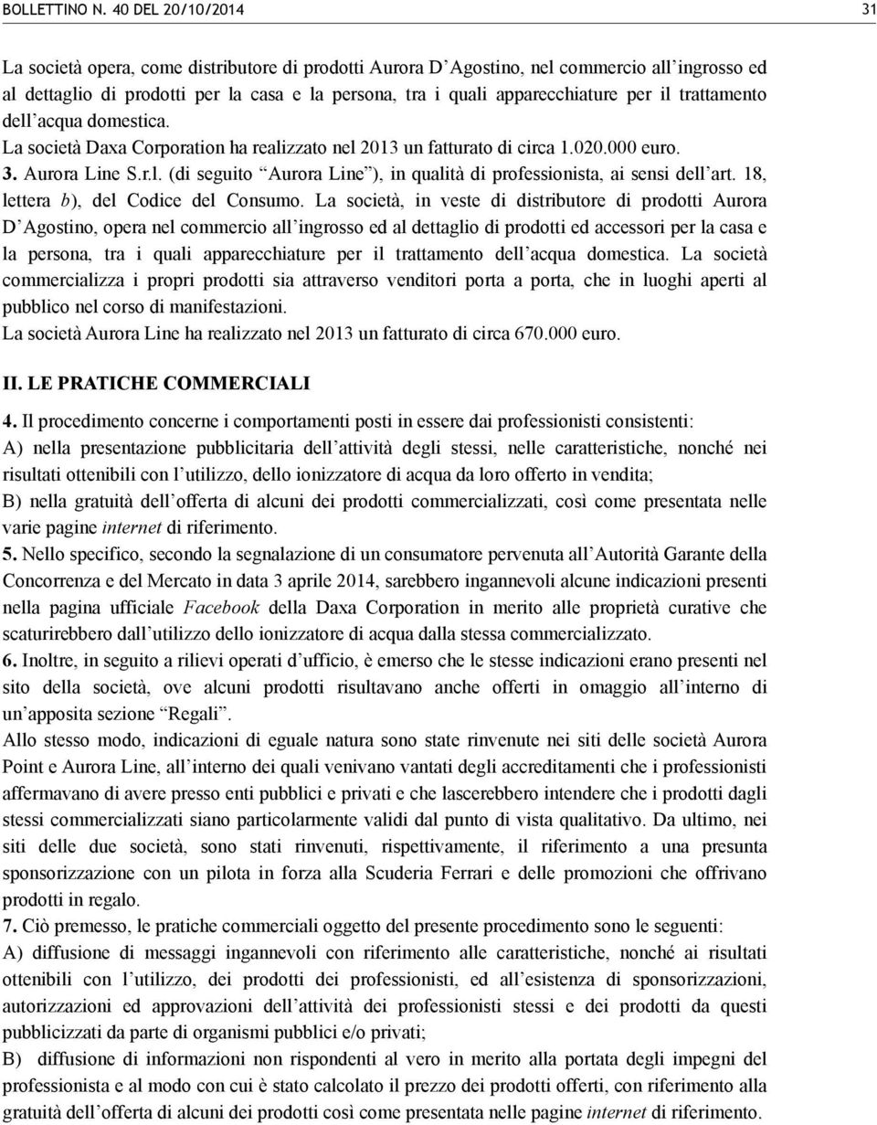 per il trattamento dell acqua domestica. La società Daxa Corporation ha realizzato nel 2013 un fatturato di circa 1.020.000 euro. 3. Aurora Line S.r.l. (di seguito Aurora Line ), in qualità di professionista, ai sensi dell art.