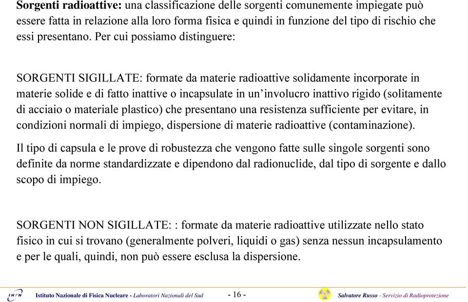 (solitamente di acciaio o materiale plastico) che presentano una resistenza sufficiente per evitare, in condizioni normali di impiego, dispersione di materie radioattive (contaminazione).