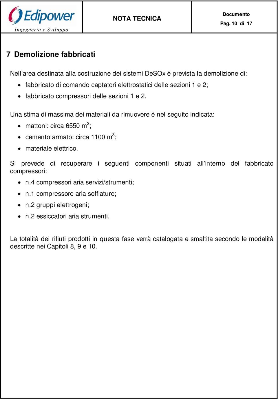 Una stima di massima dei materiali da rimuovere è nel seguito indicata: mattoni: circa 6550 m 3 ; cemento armato: circa 1100 m 3 ; materiale elettrico.