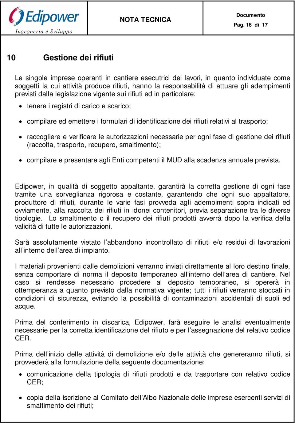 relativi al trasporto; raccogliere e verificare le autorizzazioni necessarie per ogni fase di gestione dei rifiuti (raccolta, trasporto, recupero, smaltimento); compilare e presentare agli Enti