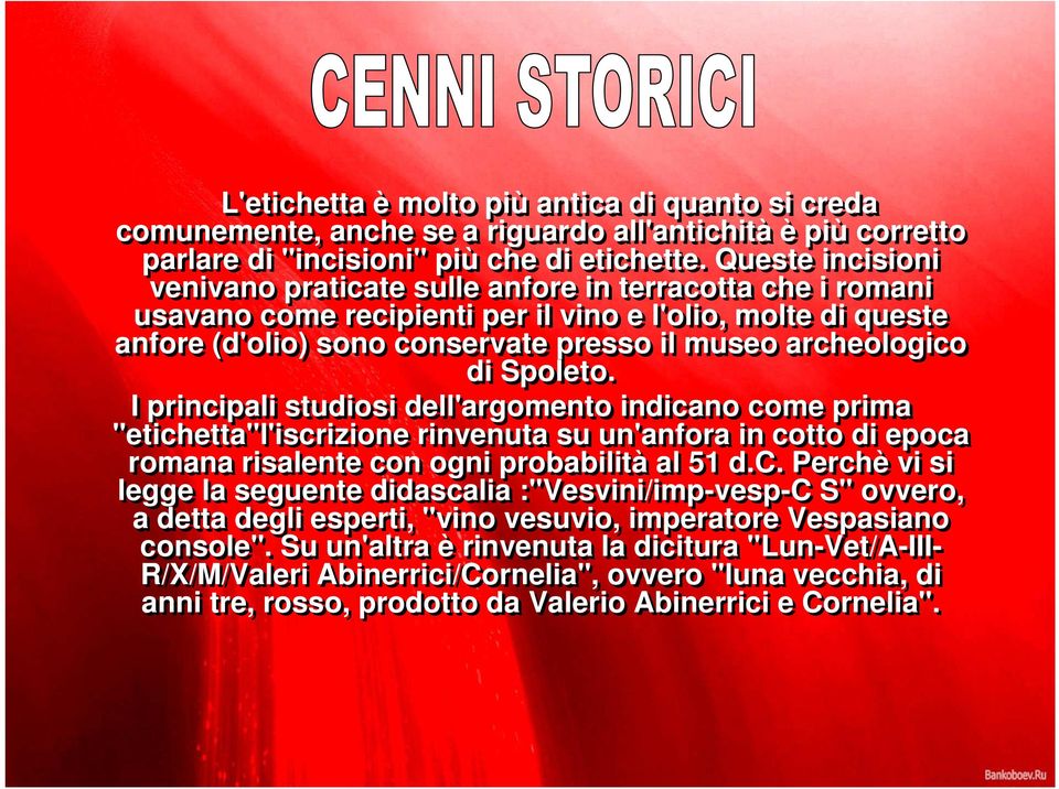 di Spoleto. I principali studiosi dell'argomento indicano come prima "etichetta"l'iscrizione rinvenuta su un'anfora in cotto di epoca romana risalente con ogni probabilità al 51 d.c. Perchè vi si legge la seguente didascalia :"Vesvini/imp-vesp-C S" ovvero, a detta degli esperti, "vino vesuvio, imperatore Vespasiano console".