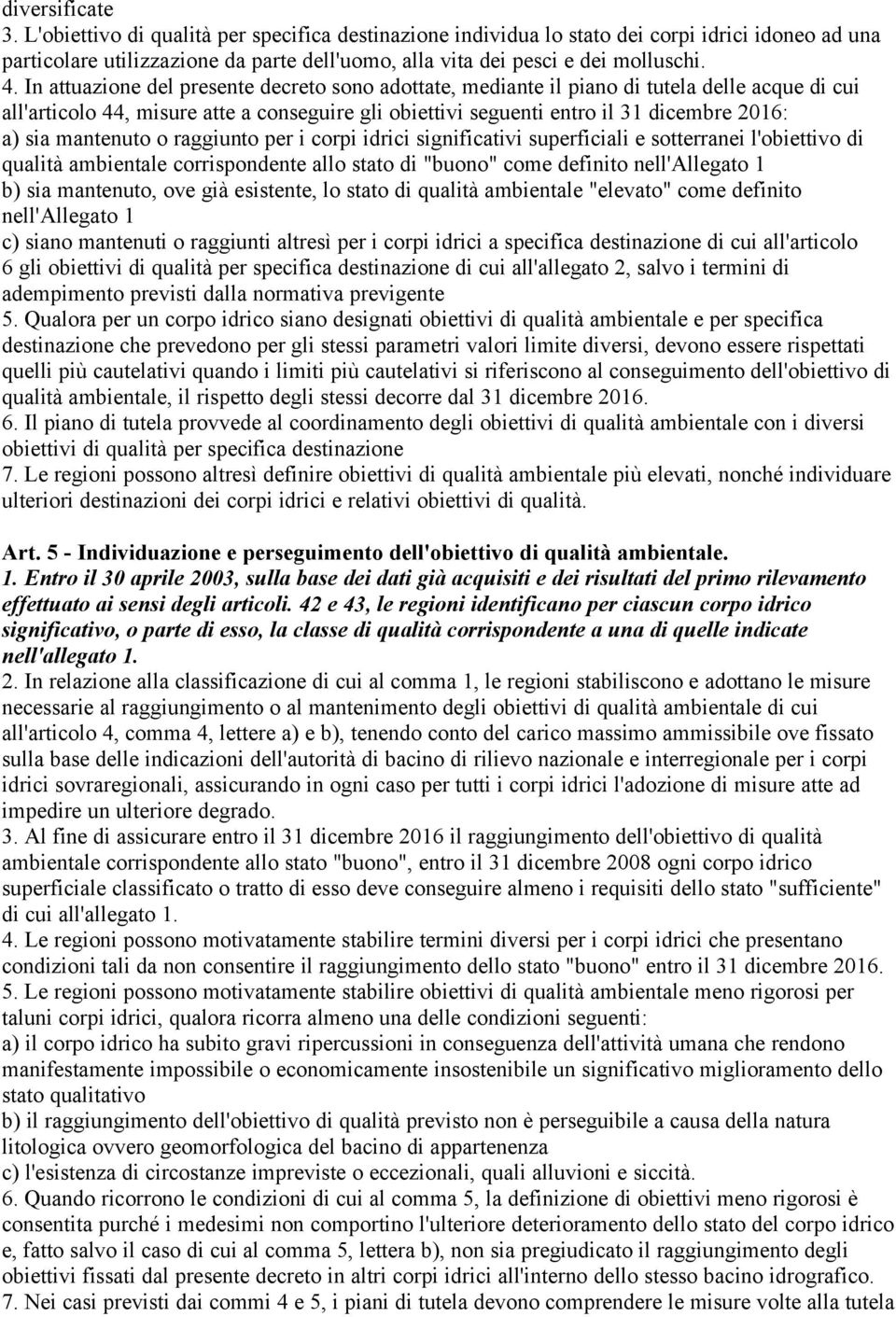 mantenuto o raggiunto per i corpi idrici significativi superficiali e sotterranei l'obiettivo di qualità ambientale corrispondente allo stato di "buono" come definito nell'allegato 1 b) sia