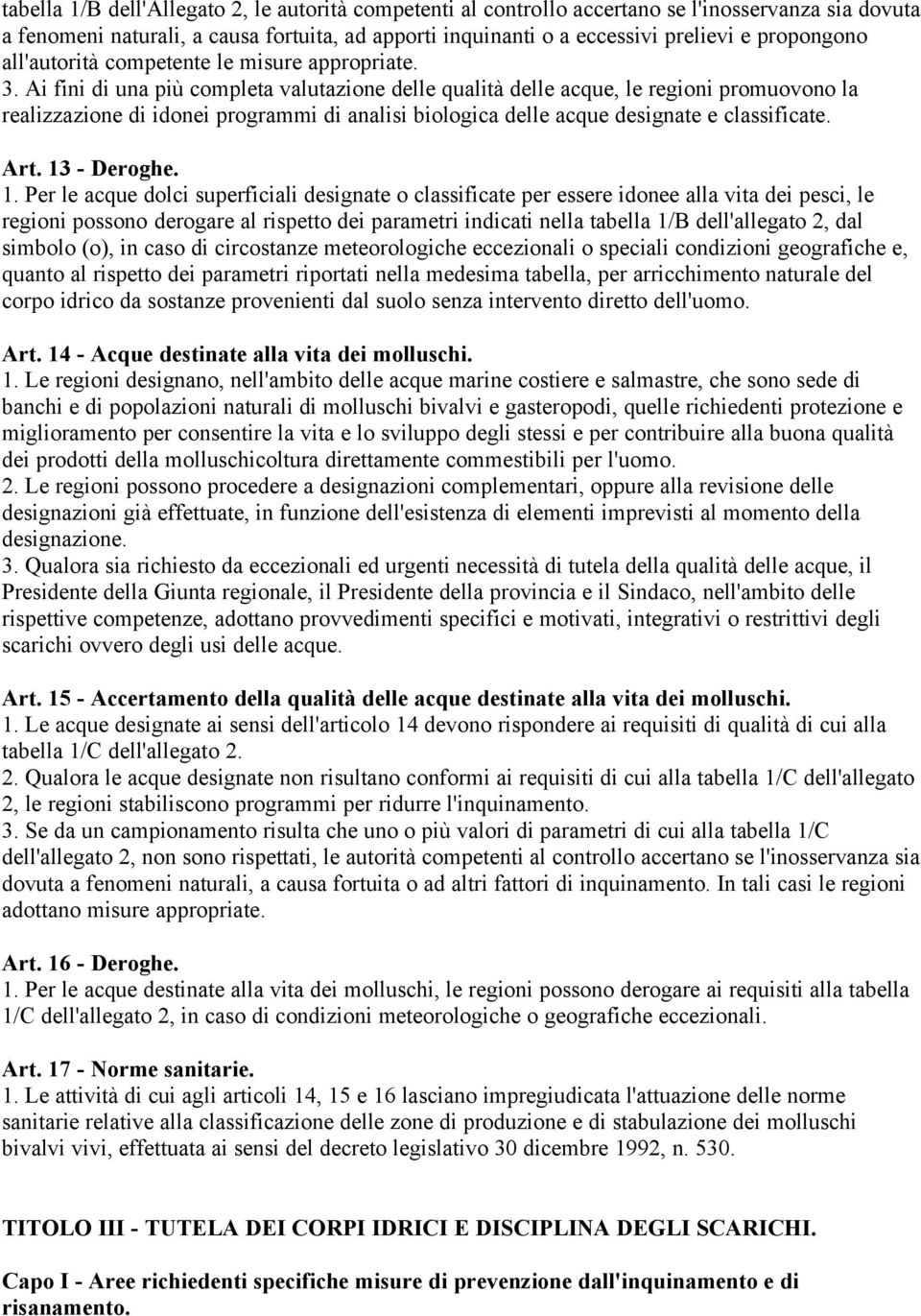 Ai fini di una più completa valutazione delle qualità delle acque, le regioni promuovono la realizzazione di idonei programmi di analisi biologica delle acque designate e classificate. Art.