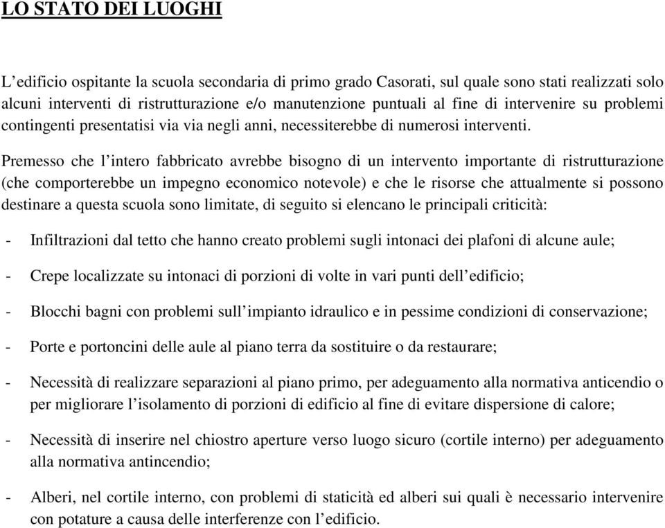 Premesso che l intero fabbricato avrebbe bisogno di un intervento importante di ristrutturazione (che comporterebbe un impegno economico notevole) e che le risorse che attualmente si possono