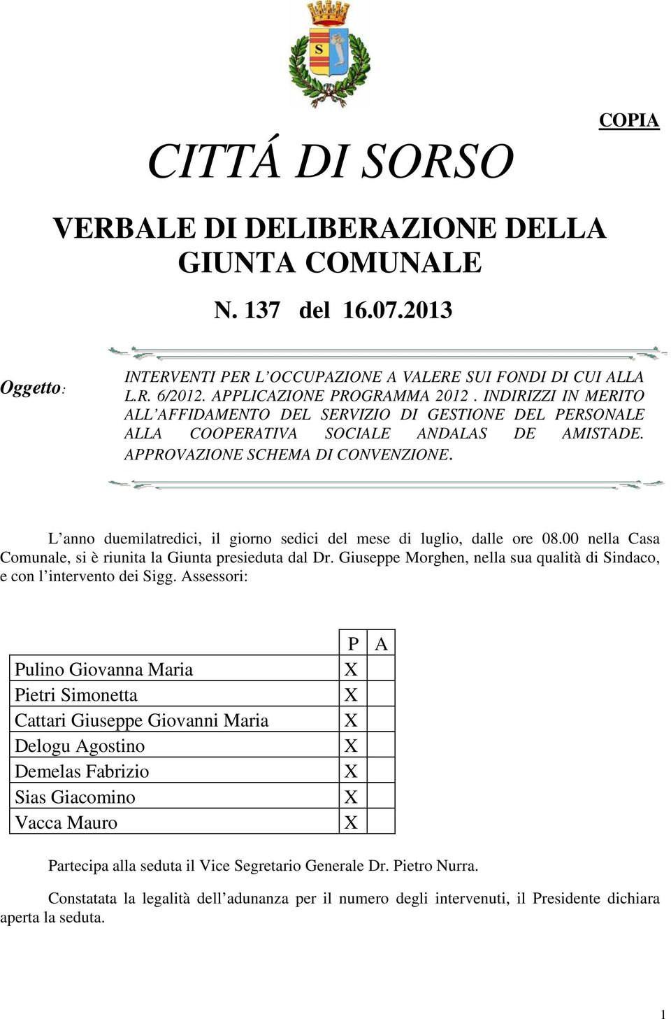 L anno duemilatredici, il giorno sedici del mese di luglio, dalle ore 08.00 nella Casa Comunale, si è riunita la Giunta presieduta dal Dr.